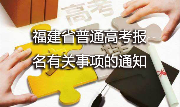 福建省高等學校招生委員會 福建省教育廳關于福建省普通高考報名有關事項的通知